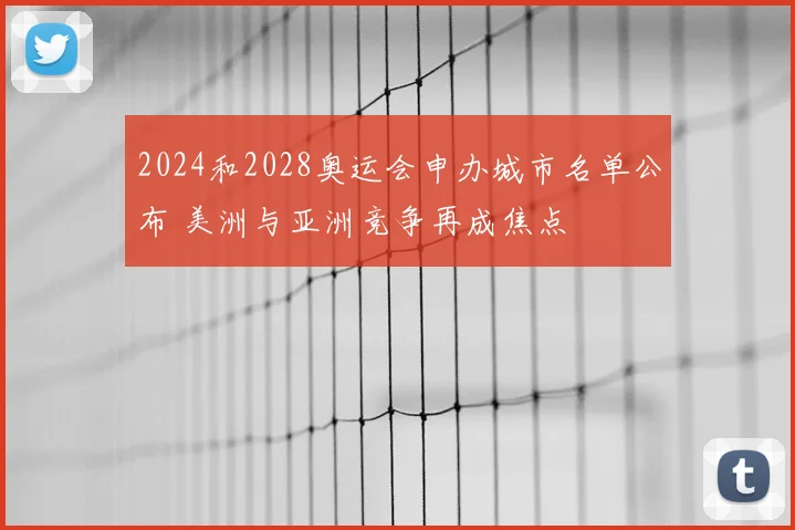 2024和2028奥运会申办城市名单公布 美洲与亚洲竞争再成焦点